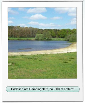 Badesee am Campingplatz, ca. 800 m entfernt Badesee am Campingplatz, ca. 800 m entfernt